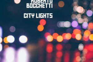 Comunicato Stampa: Roberto Bocchetti presenta “CITY LIGHTS”, il nuovo singolo