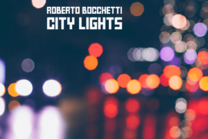 Il singolo “CITY LIGHTS” di Roberto Bocchetti supera i 20mila ascolti