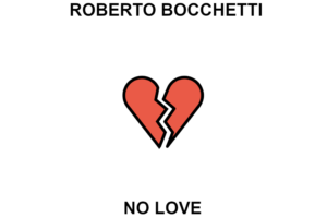 Roberto Bocchetti Podcast: scopri come è nato il nuovo singolo “No Love”